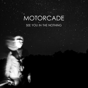 Motorcade – See You In the Nothing (LP)