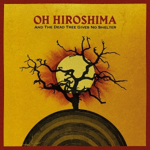 Oh Hiroshima – And the Dead Tree Gives No Shelter (LP)