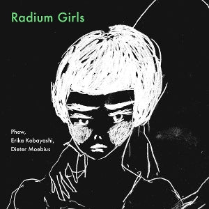 Phew & Erika Kobayashi & Dieter Moebius – Radium Girls (LP)