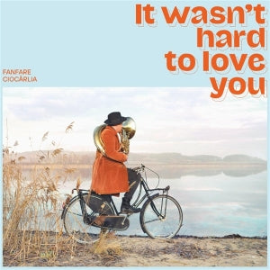 Fanfare Ciocarlia – It Wasn't Hard To Love You (LP)