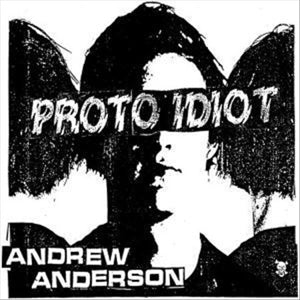 Proto Idiot – Andrew Anderson (LP)