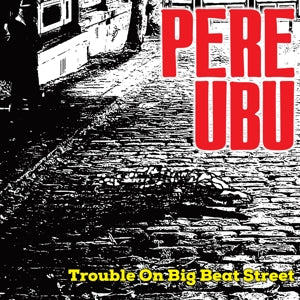 Pere Ubu – Trouble On Big Beat Street (LP)