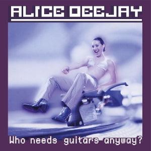 Alice Deejay – Who Needs Guitars Anyway? (LP)