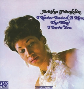 Aretha Franklin – I Never Loved a Man the Way I (LP)