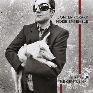 Contemporary Noise Ensemble – Pig Inside the Gentleman (LP)