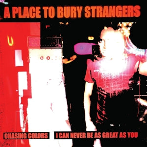 A Place To Bury Strangers – Chasing Colors / I Can Never Be As Great As You (12in)