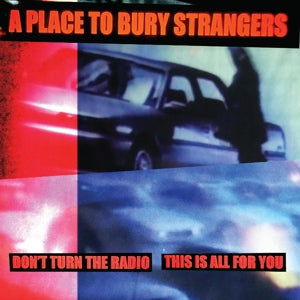 A Place To Bury Strangers – Don't Turn the Radio/This is All For You (12in)
