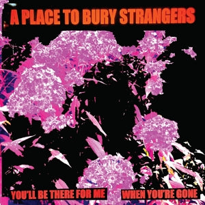 A Place To Bury Strangers – You'll Be There For Me/When You're Gone (12in)
