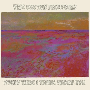 Cactus Blossoms – Every Time I Think About You (LP)