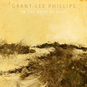 Grant-Lee Phillips – In the Hour of Dust (LP)