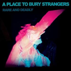 A Place To Bury Strangers – Rare and Deadly (LP)