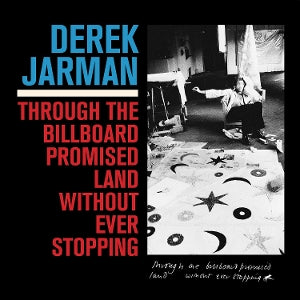 Derek Jarman – Through the Billboard Promised Land Without Ever Stopping (LP)