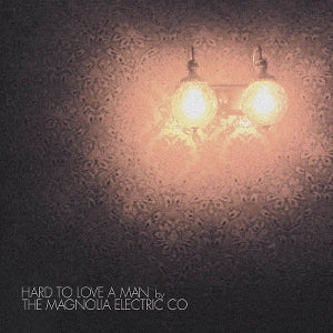 Magnolia Electric Co – Hard To Love a Man (LP)