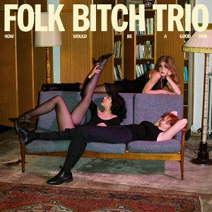 Folk Bitch Trio – Now Would Be a Good Time (LP)