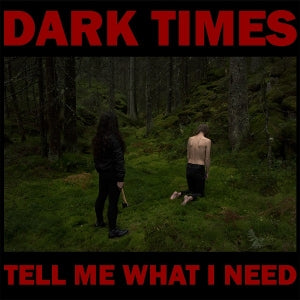 Dark Times – Tell Me What I Need (LP)