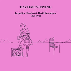 Jacqueline Humbert & David Rosenboom – Daytime Viewing (LP)