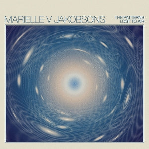Marielle V Jakobsons – The Patterns Lost To Air (LP)