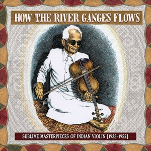 Various – How the River Ganges Flows: Sublime Masterpieces of Indian Violin
