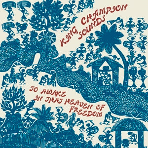 King Champion Sounds – To Awake In That Heaven of Freedom (LP)