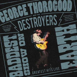 George Thorogood & the Destroyers – The Baddest Show On Earth: Greatest Hits Live (LP)